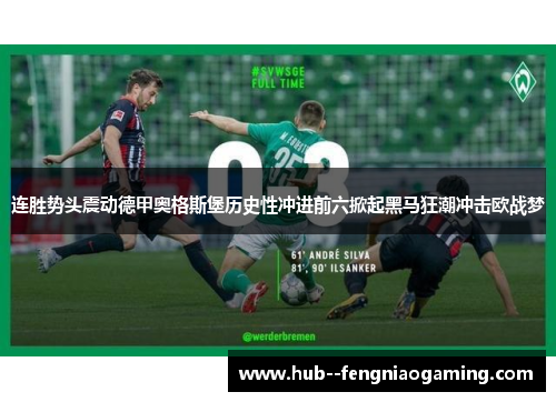 连胜势头震动德甲奥格斯堡历史性冲进前六掀起黑马狂潮冲击欧战梦